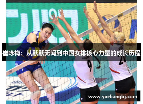 崔咏梅：从默默无闻到中国女排核心力量的成长历程