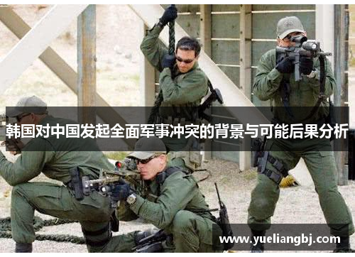 韩国对中国发起全面军事冲突的背景与可能后果分析