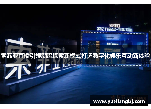 索菲亚直播引领潮流探索新模式打造数字化娱乐互动新体验